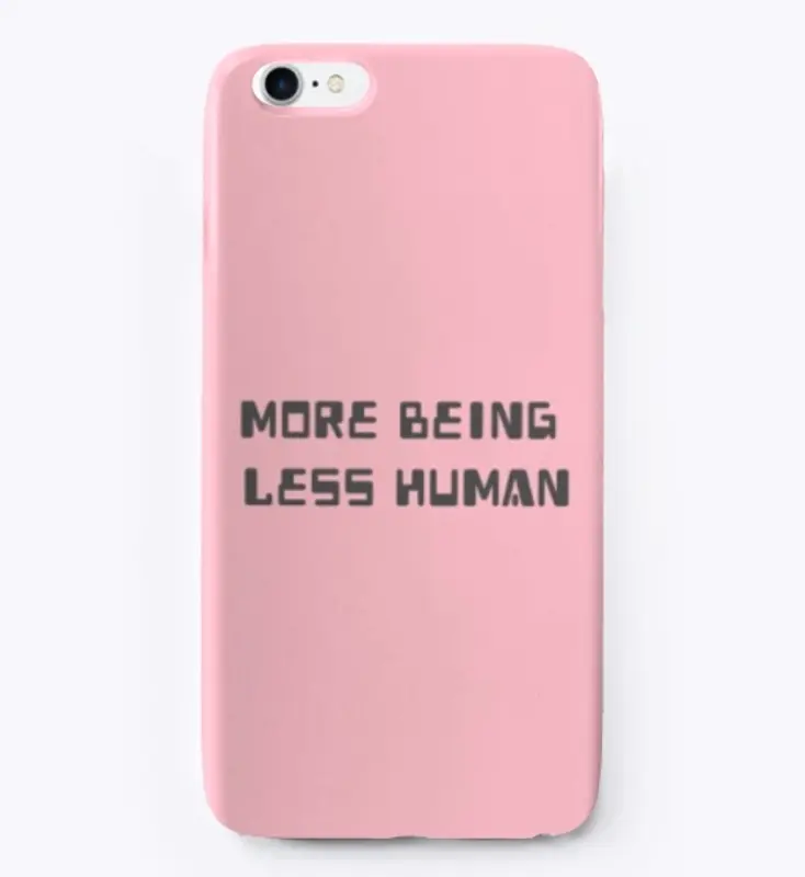 More Being Less Human™