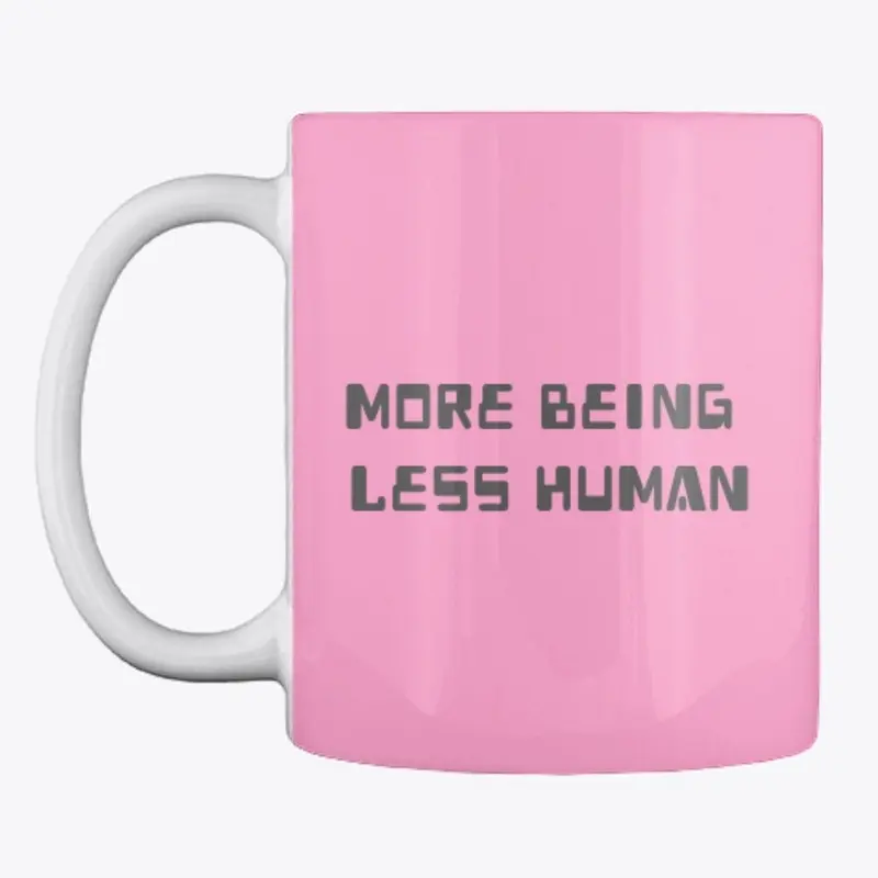 More Being Less Human™